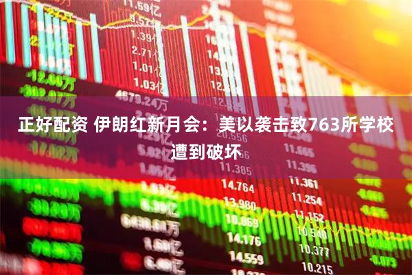 正好配资 伊朗红新月会：美以袭击致763所学校遭到破坏