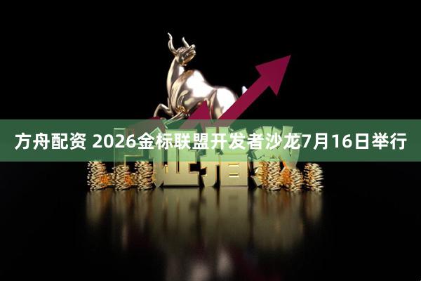 方舟配资 2026金标联盟开发者沙龙7月16日举行